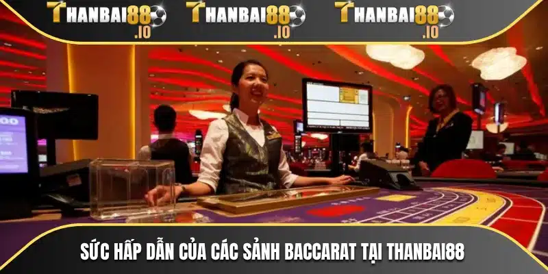 Sức hấp dẫn của các sảnh baccarat tại THANBAI88
