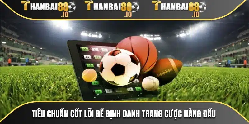 Tiêu chuẩn cốt lõi để định danh trang cược hàng đầu