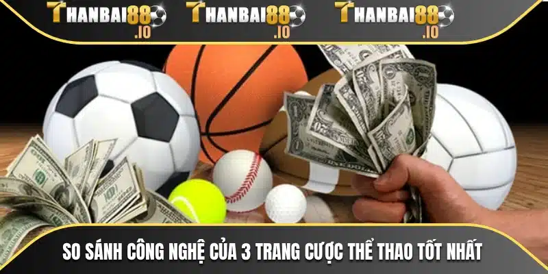 So sánh công nghệ của 3 trang cược thể thao tốt nhất