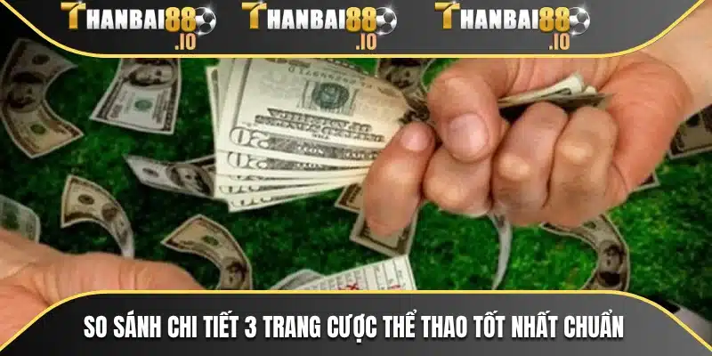 So sánh chi tiết 3 trang cược thể thao tốt nhất chuẩn