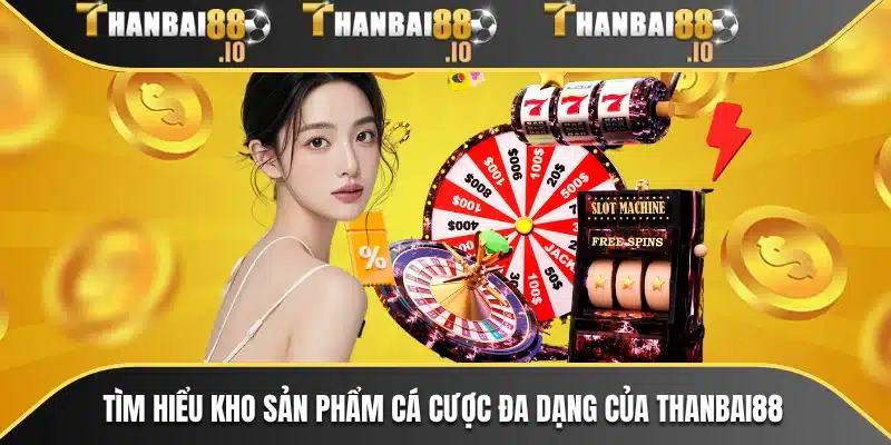 Tìm hiểu kho sản phẩm cá cược đa dạng của THANBAI88