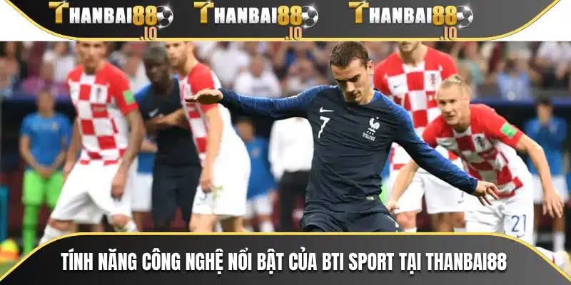 Tính năng công nghệ nổi bật của BTi Sport tại THANBAI88