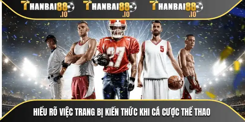 Hiểu rõ việc trang bị kiến thức khi cá cược thể thao