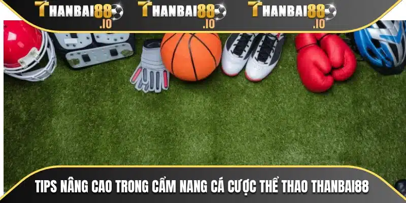 Tips nâng cao trong cẩm nang cá cược thể thao THANBAI88