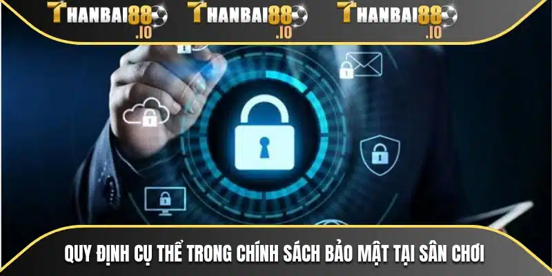 Quy định cụ thể trong chính sách bảo mật tại sân chơi