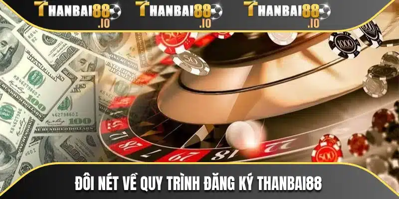 Đôi nét về quy trình đăng ký THANBAI88