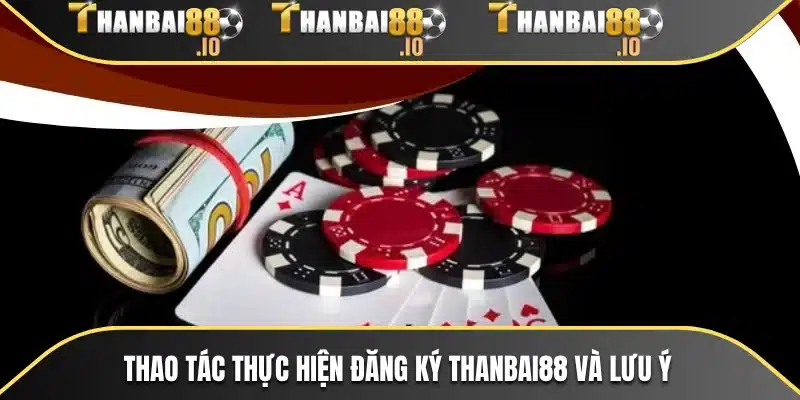 Thao tác thực hiện đăng ký THANBAI88 và lưu ý