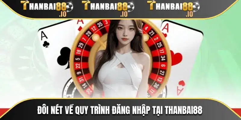 Đôi nét về quy trình đăng nhập tại THANBAI88