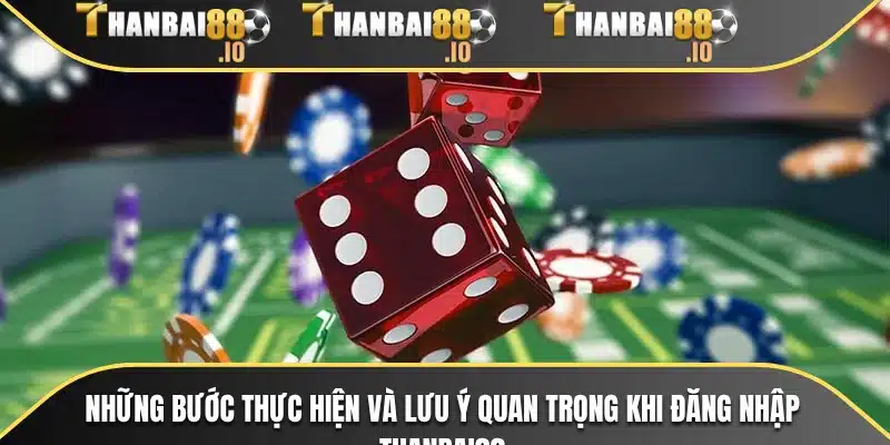 Những bước thực hiện và lưu ý quan trọng khi đăng nhập THANBAI88