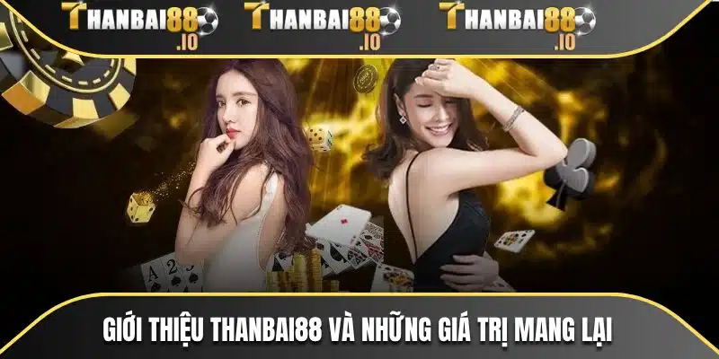 Giới thiệu THANBAI88 và những giá trị mang lại