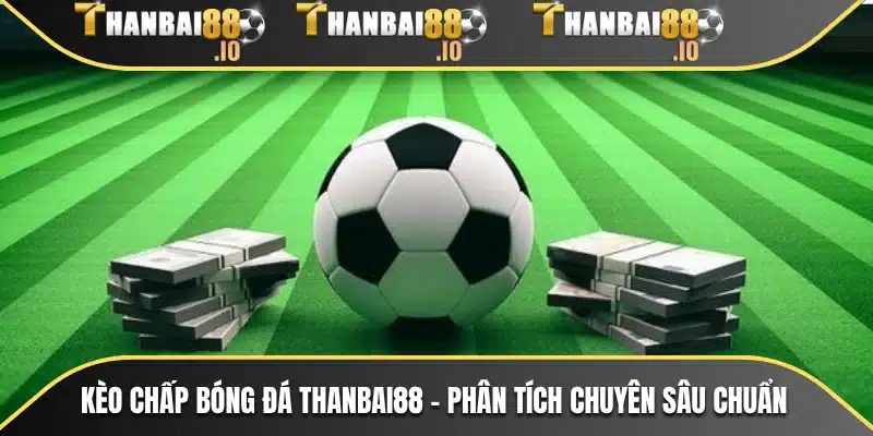 Kèo Chấp Bóng Đá THANBAI88