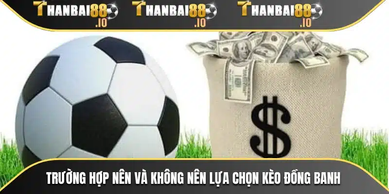 Trường hợp nên và không nên lựa chọn kèo đồng banh