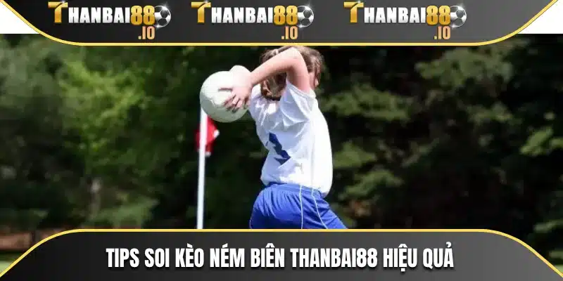 Tips soi kèo ném biên THANBAI88 hiệu quả