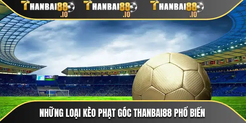 Những loại kèo phạt góc THANBAI88 phổ biến