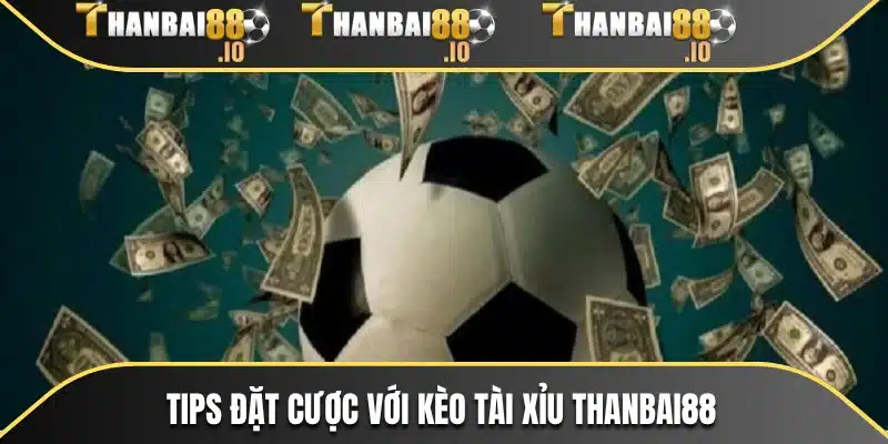 Tips đặt cược với kèo tài xỉu THANBAI88