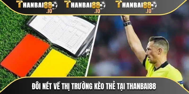 Đôi nét về thị trường kèo thẻ tại THANBAI88