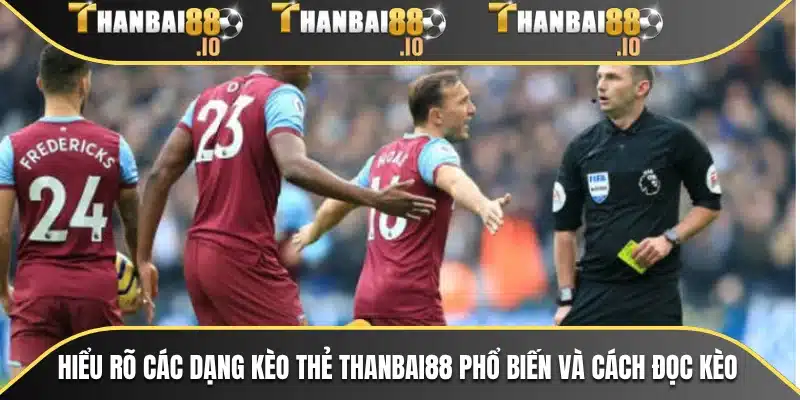 Hiểu rõ các dạng kèo thẻ THANBAI88 phổ biến và cách đọc kèo