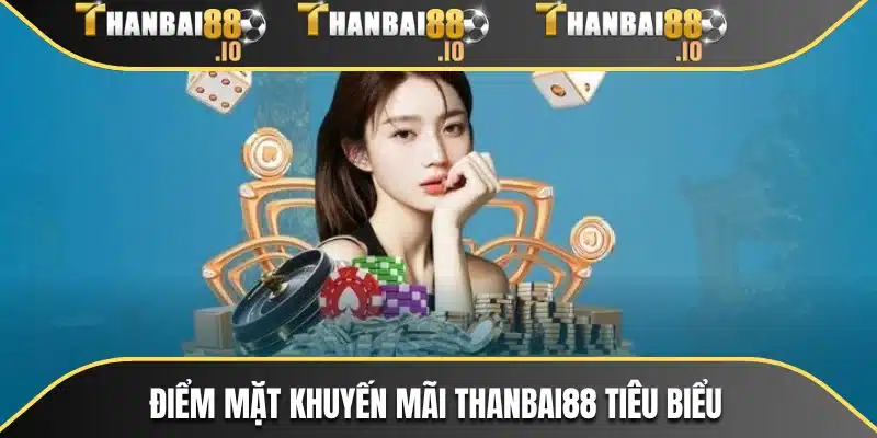 Điểm mặt khuyến mãi THANBAI88 tiêu biểu