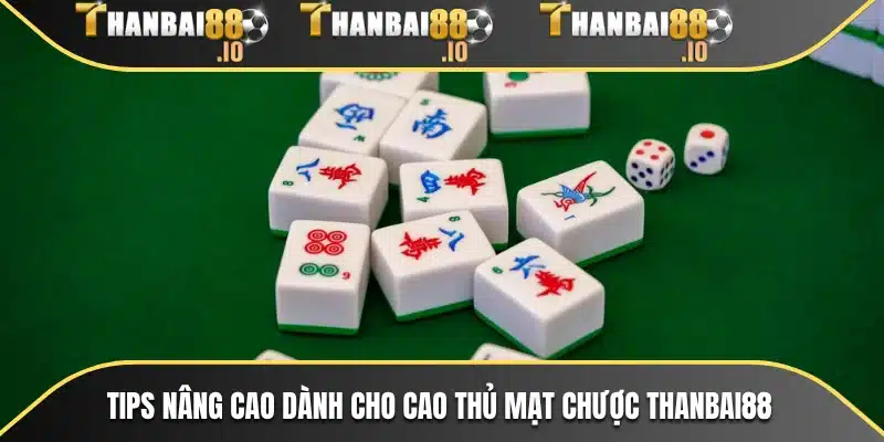 Tips nâng cao dành cho cao thủ mạt chược THANBAI88
