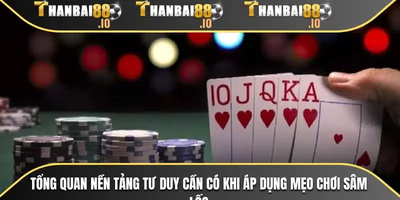 Tổng quan nền tảng tư duy cần có khi áp dụng mẹo chơi sâm lốc