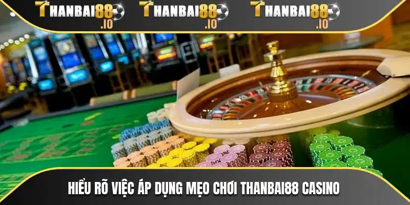 Hiểu rõ việc áp dụng mẹo chơi THANBAI88 Casino
