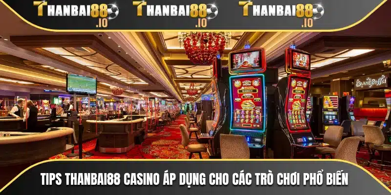 Tips THANBAI88 Casino áp dụng cho các trò chơi phổ biến