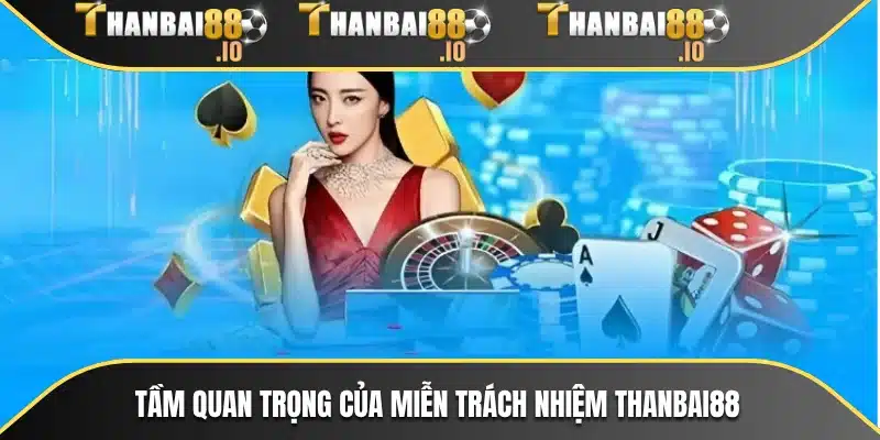Tầm quan trọng của miễn trách nhiệm THANBAI88