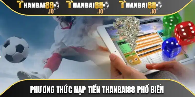 Phương thức nạp tiền THANBAI88 phổ biến