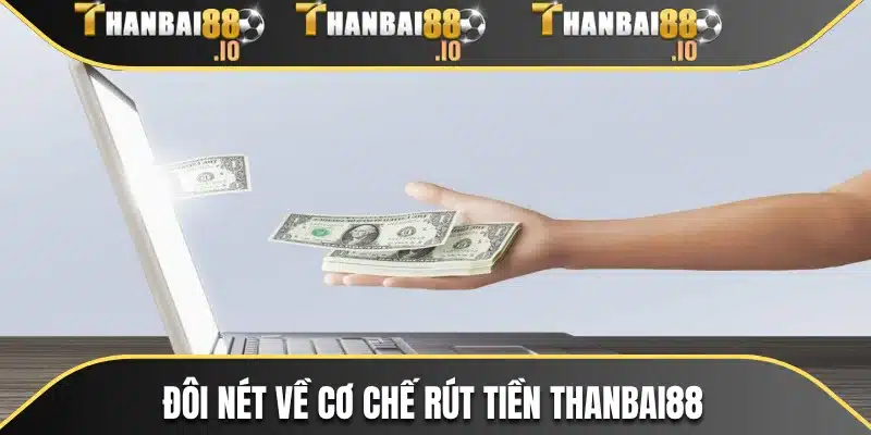 Đôi nét về cơ chế rút tiền THANBAI88