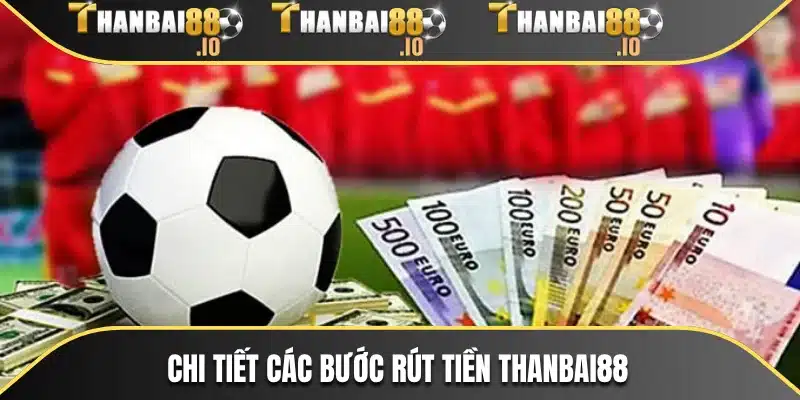 Chi tiết các bước rút tiền THANBAI88