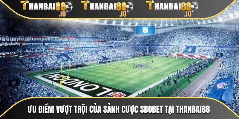 Ưu điểm vượt trội của sảnh cược SBOBET tại THANBAI88