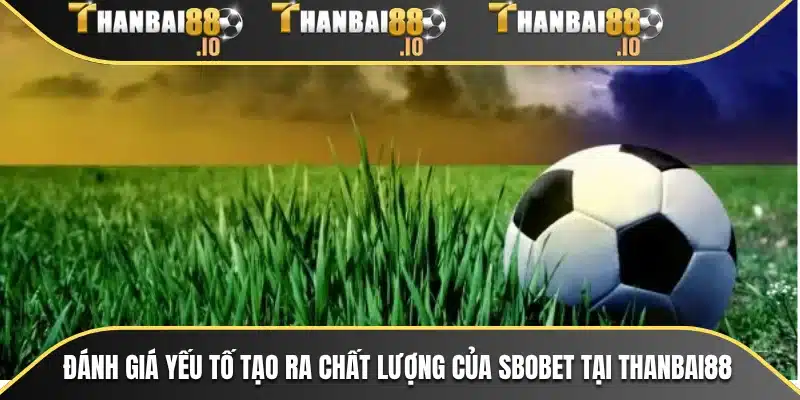 Đánh giá yếu tố tạo ra chất lượng của SBOBET tại THANBAI88