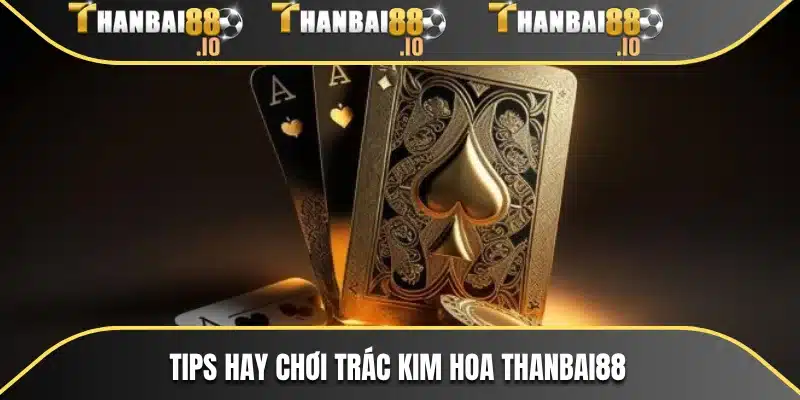 Tips hay chơi Trác Kim Hoa THANBAI88