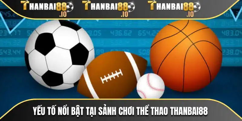 Yếu tố nổi bật tại sảnh chơi thể thao THANBAI88