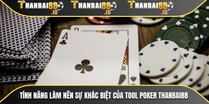 Tính năng làm nên sự khác biệt của Tool Poker THANBAI88