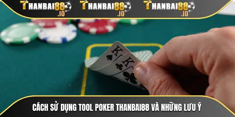 Cách sử dụng Tool Poker THANBAI88 và những lưu ý
